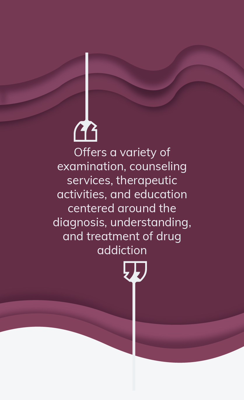 Offers a variety of examination, counseling services, therapeutic activities, and education centered around the diagnosis, understanding, and treatment of drug addiction